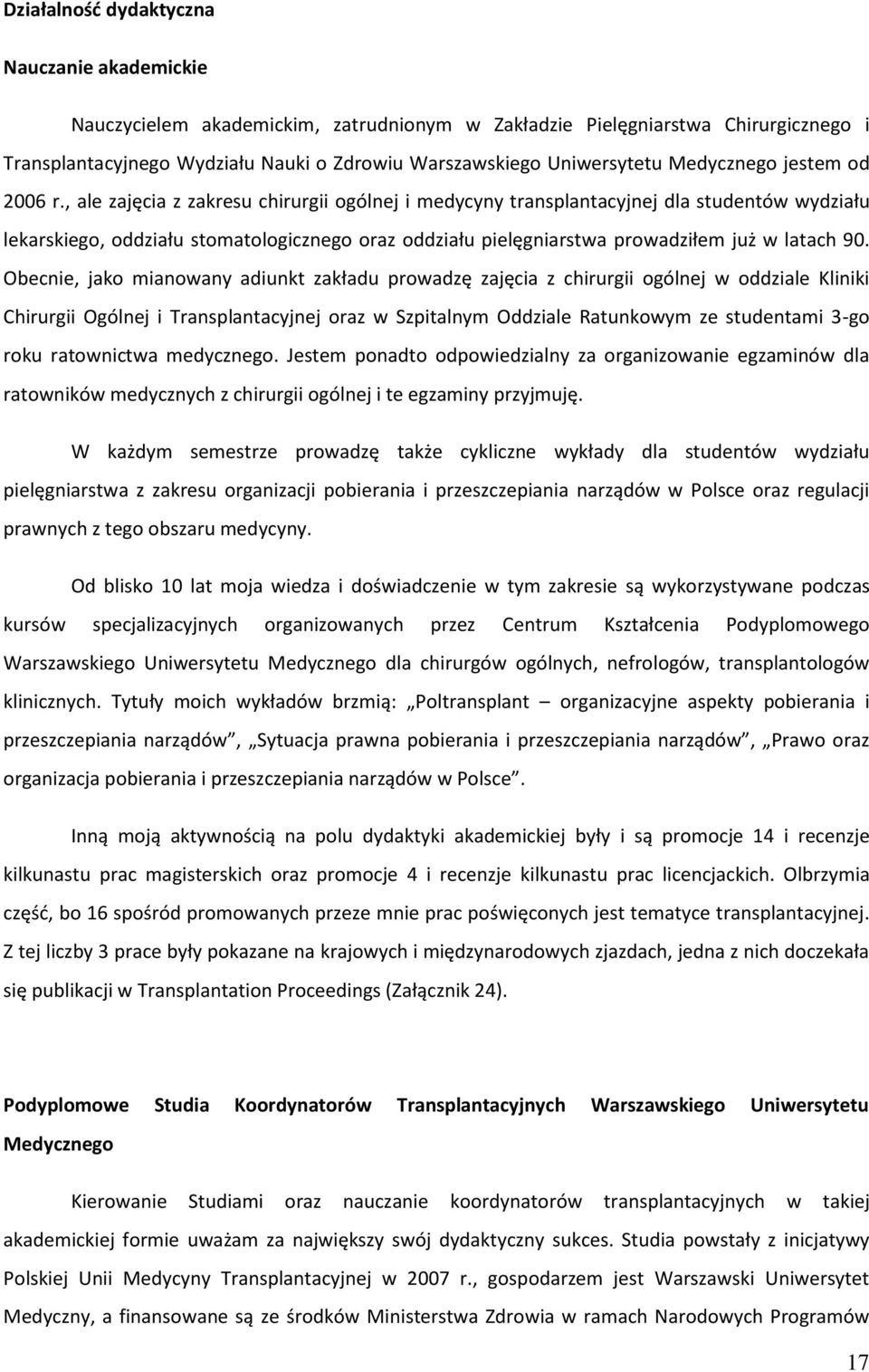 , ale zajęcia z zakresu chirurgii ogólnej i medycyny transplantacyjnej dla studentów wydziału lekarskiego, oddziału stomatologicznego oraz oddziału pielęgniarstwa prowadziłem już w latach 90.