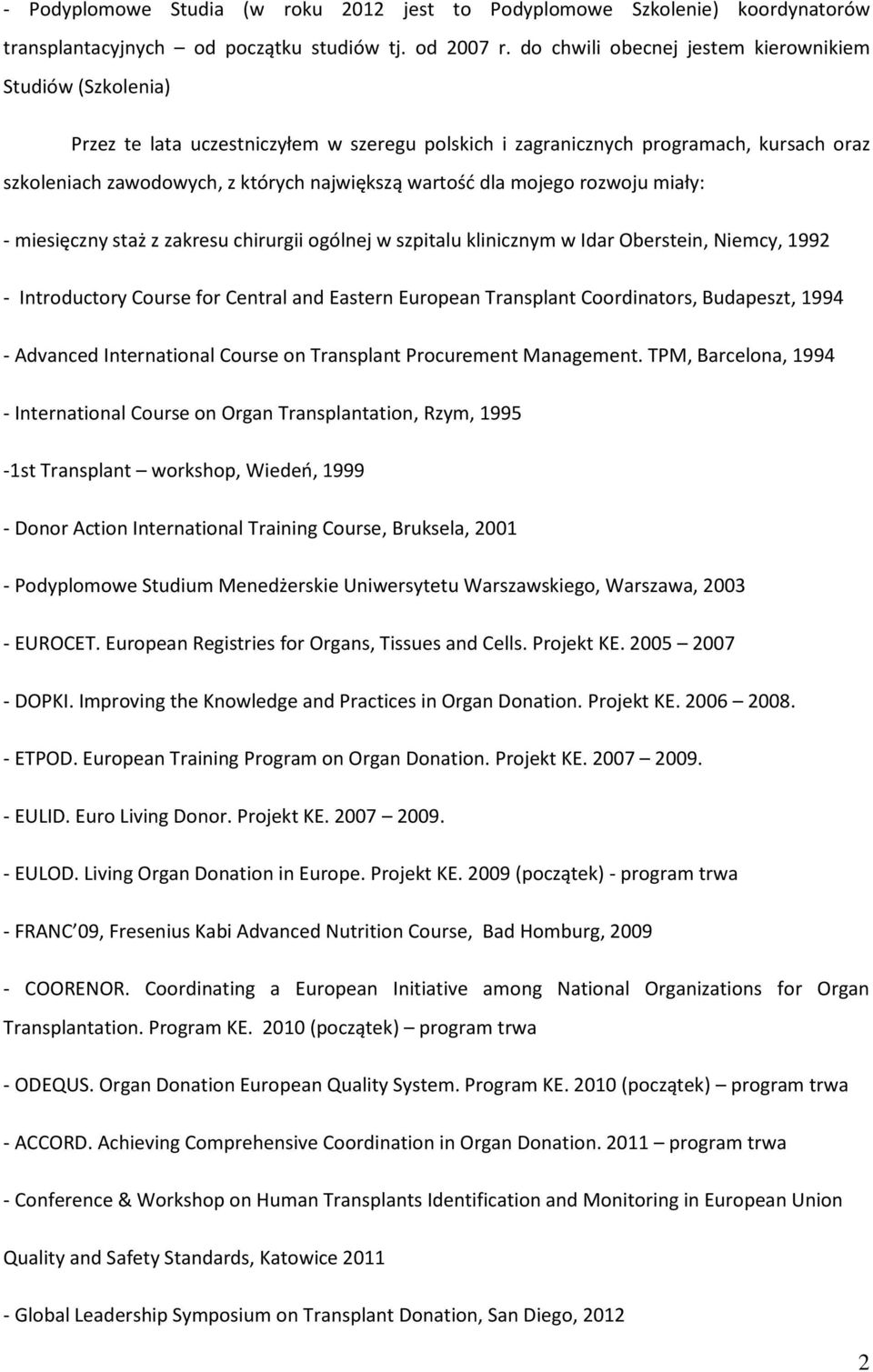 dla mojego rozwoju miały: - miesięczny staż z zakresu chirurgii ogólnej w szpitalu klinicznym w Idar Oberstein, Niemcy, 1992 - Introductory Course for Central and Eastern European Transplant