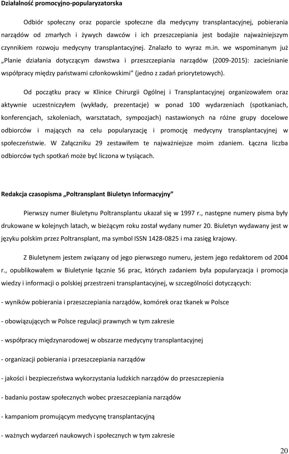 we wspominanym już Planie działania dotyczącym dawstwa i przeszczepiania narządów (2009-2015): zacieśnianie współpracy między państwami członkowskimi (jedno z zadań priorytetowych).