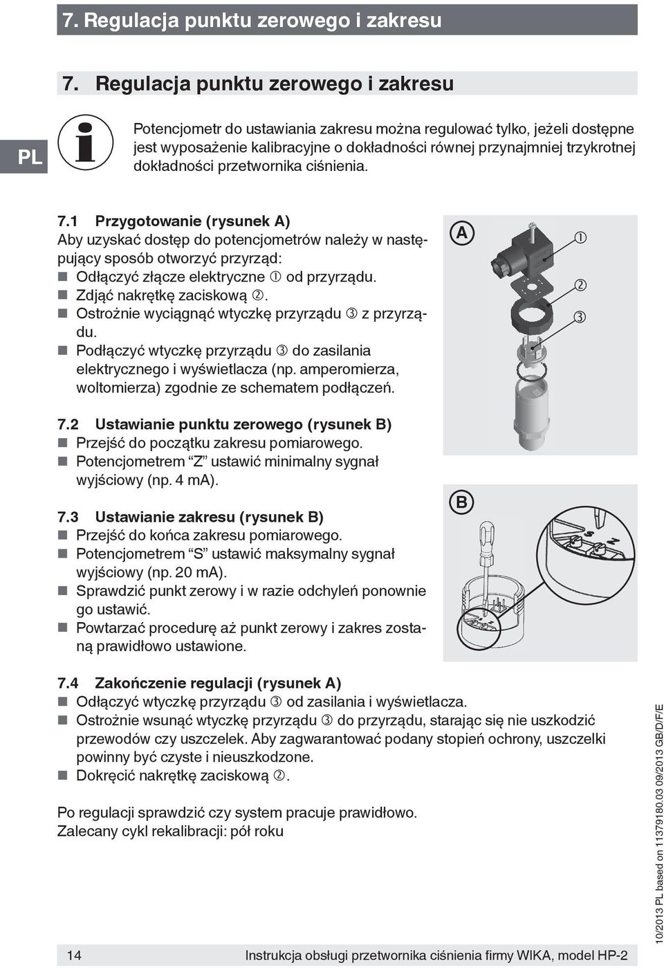 przetwornika ciśnienia. 7.1 Przygotowanie (rysunek A) Aby uzyskać dostęp do potencjometrów należy w następujący sposób otworzyć przyrząd: Odłączyć złącze elektryczne od przyrządu.