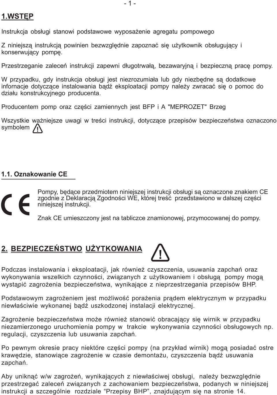 W przypadku, gdy instrukcja obsługi jest niezrozumiała lub gdy niezbędne są dodatkowe infornacje dotyczące instalowania bądź eksploatacji pompy należy zwracać się o pomoc do działu konstrukcyjnego