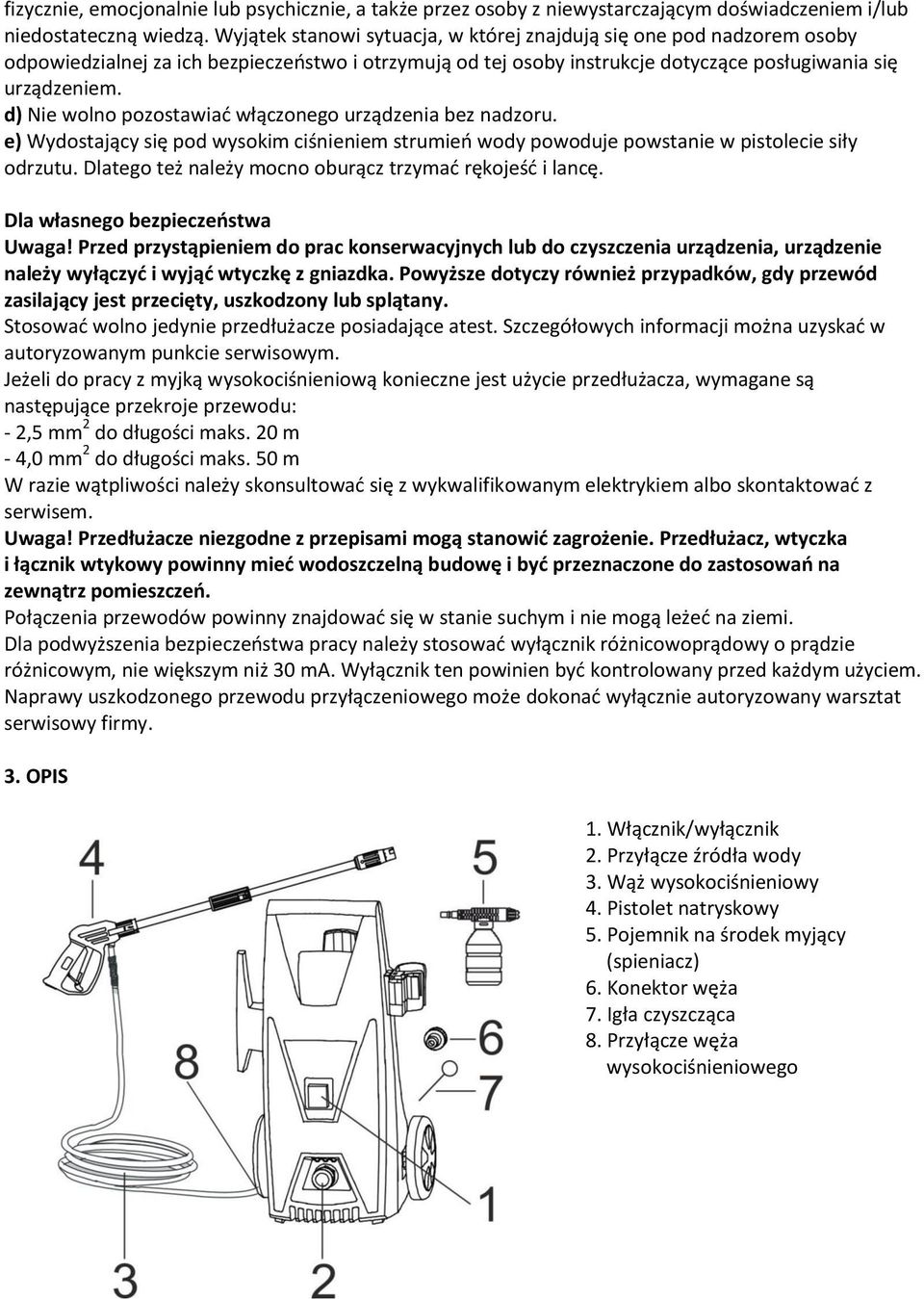 d) Nie wolno pozostawiać włączonego urządzenia bez nadzoru. e) Wydostający się pod wysokim ciśnieniem strumień wody powoduje powstanie w pistolecie siły odrzutu.