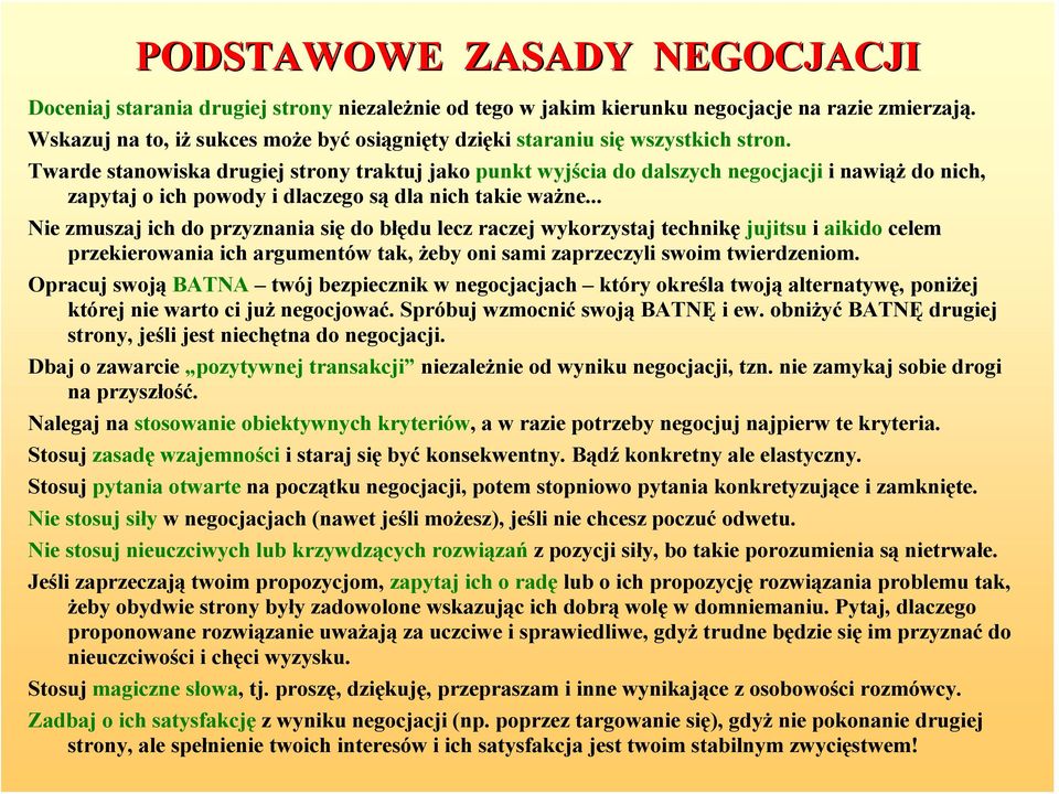 Twarde stanowiska drugiej strony traktuj jako punkt wyjścia do dalszych negocjacji i nawiąż do nich, zapytaj o ich powody i dlaczego są dla nich takie ważne.