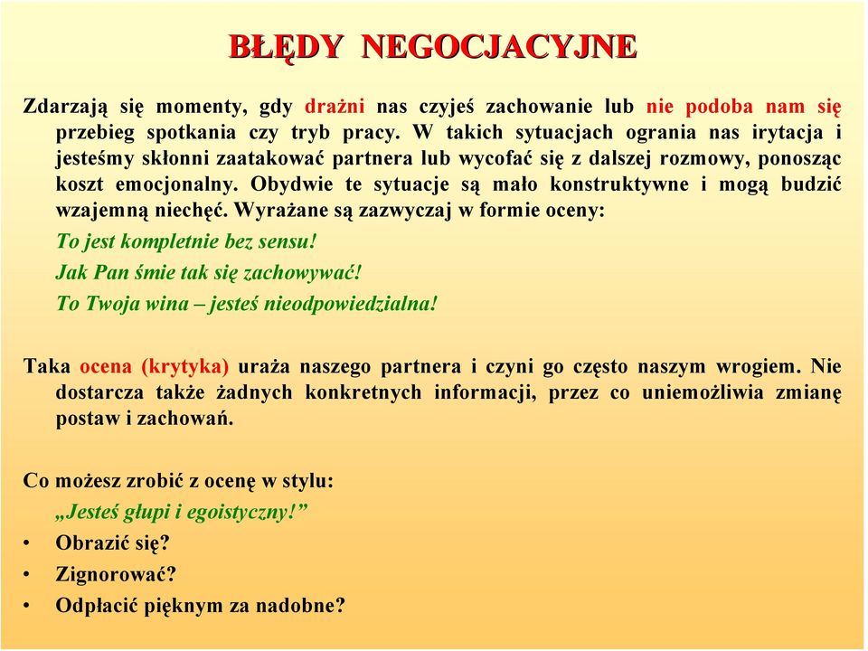 Obydwie te sytuacje są mało konstruktywne i mogą budzić wzajemną niechęć. Wyrażane są zazwyczaj w formie oceny: To jest kompletnie bez sensu! Jak Pan śmie tak się zachowywać!