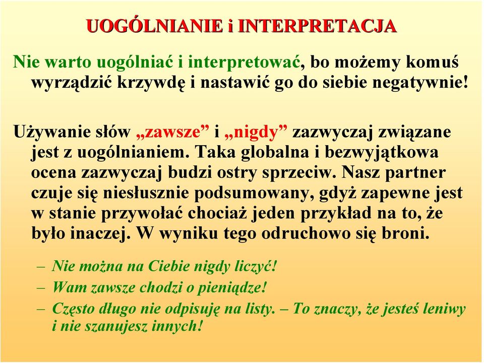 Nasz partner czuje się niesłusznie podsumowany, gdyż zapewne jest w stanie przywołać chociaż jeden przykład na to, że było inaczej.