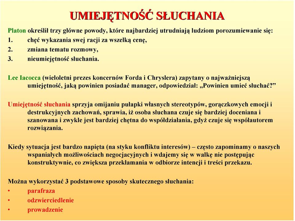 Umiejętność słuchania sprzyja omijaniu pułapki własnych stereotypów, gorączkowych emocji i destrukcyjnych zachowań, sprawia, iż osoba słuchana czuje się bardziej doceniana i szanowana i zwykle jest