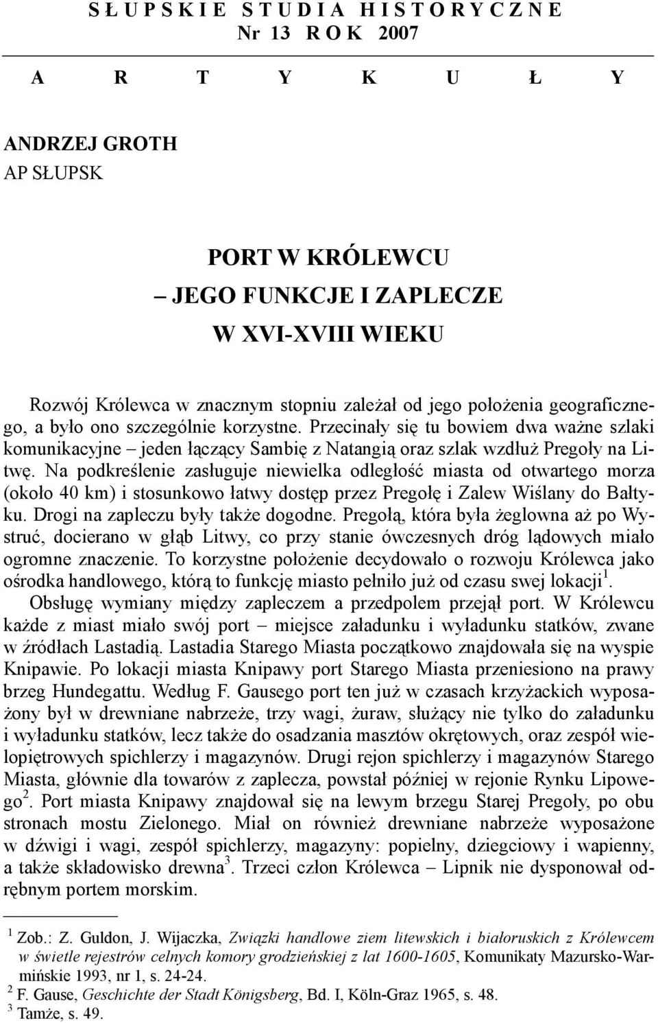 Przecinały się tu bowiem dwa ważne szlaki komunikacyjne jeden łączący Sambię z Natangią oraz szlak wzdłuż Pregoły na Litwę.