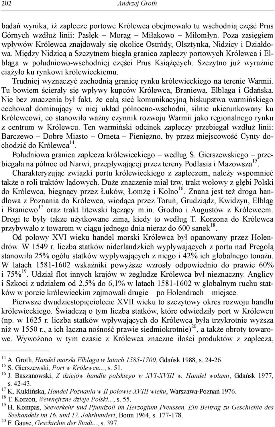 Między Nidzicą a Szczytnem biegła granica zapleczy portowych Królewca i Elbląga w południowo-wschodniej części Prus Książęcych. Szczytno już wyraźnie ciążyło ku rynkowi królewieckiemu.