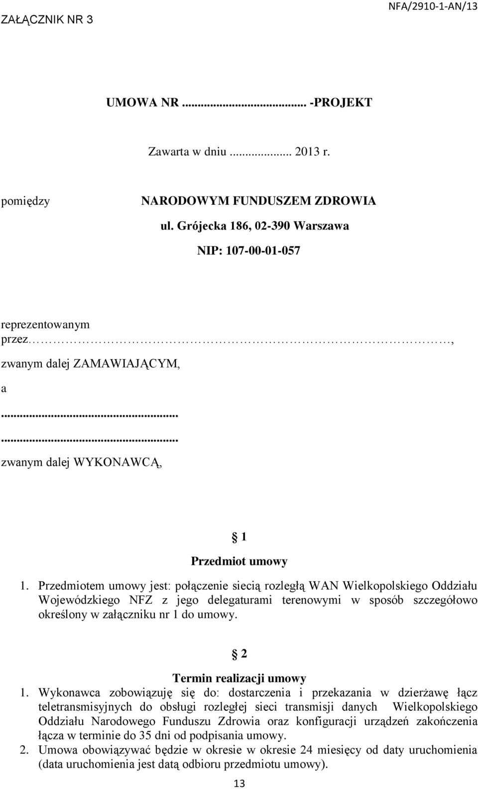 Przedmiotem umowy jest: połączenie siecią rozległą WAN Wielkopolskiego Oddziału Wojewódzkiego NFZ z jego delegaturami terenowymi w sposób szczegółowo określony w załączniku nr 1 do umowy.