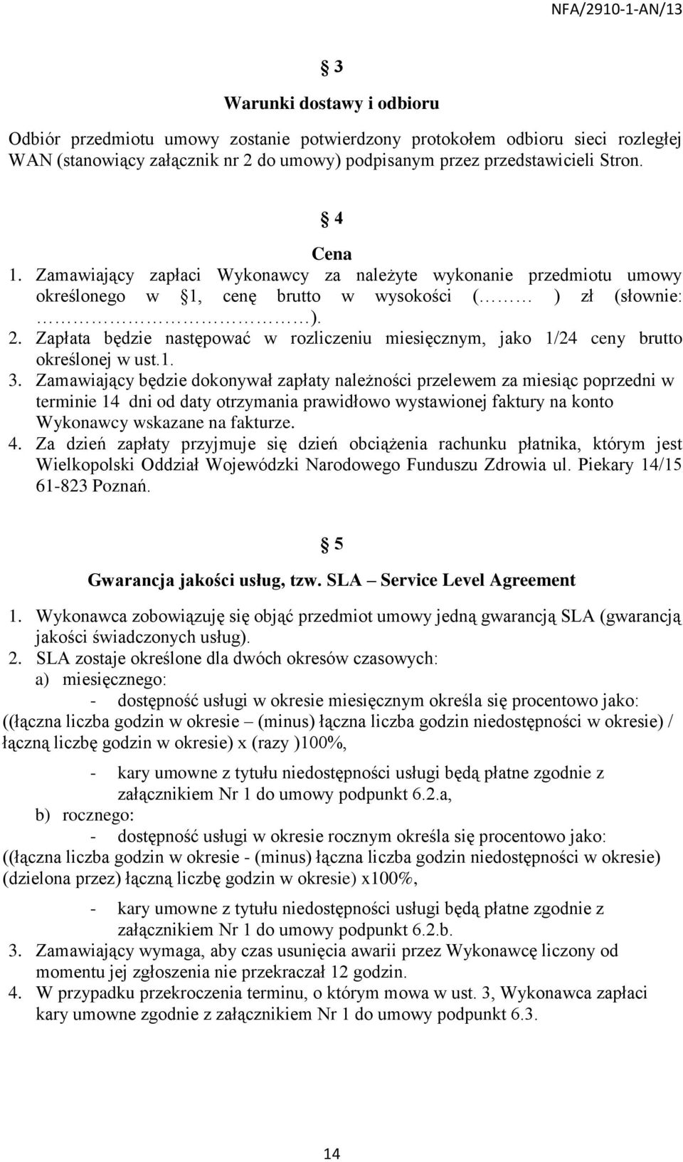 Zapłata będzie następować w rozliczeniu miesięcznym, jako 1/24 ceny brutto określonej w ust.1. 3.