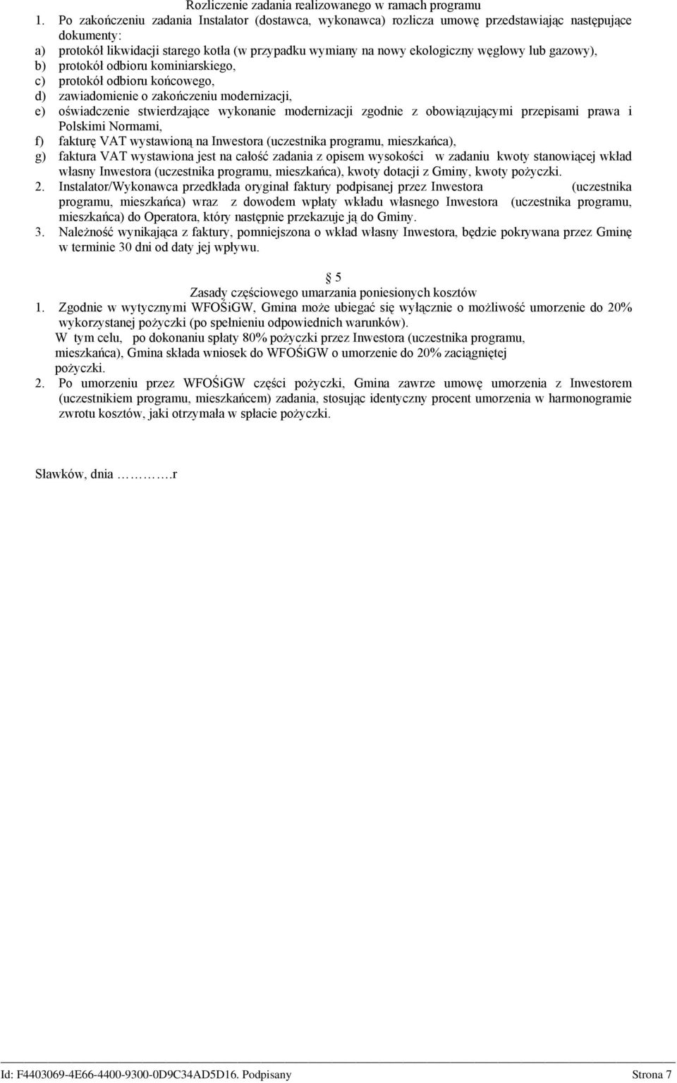 gazowy), b) protokół odbioru kominiarskiego, c) protokół odbioru końcowego, d) zawiadomienie o zakończeniu modernizacji, e) oświadczenie stwierdzające wykonanie modernizacji zgodnie z obowiązującymi