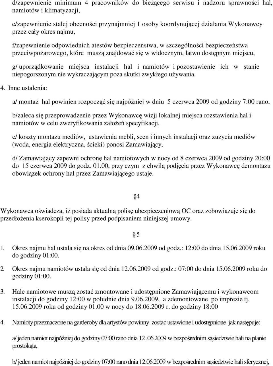 uporządkowanie miejsca instalacji hal i namiotów i pozostawienie ich w stanie niepogorszonym nie wykraczającym poza skutki zwykłego uŝywania, 4.