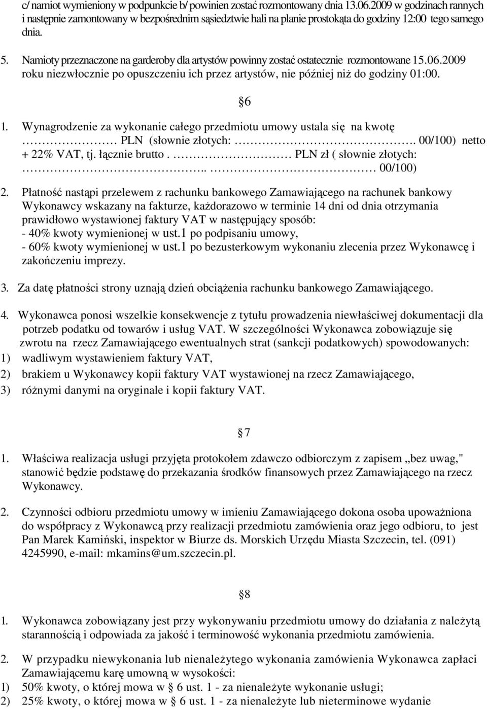 Namioty przeznaczone na garderoby dla artystów powinny zostać ostatecznie rozmontowane 15.06.2009 roku niezwłocznie po opuszczeniu ich przez artystów, nie później niŝ do godziny 01:00. 6 1.