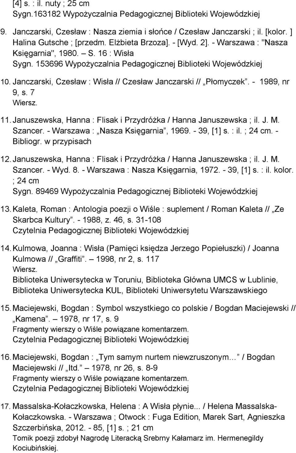 Janczarski, Czesław : Wisła // Czesław Janczarski // Płomyczek. - 1989, nr 9, s. 7 Wiersz. 11. Januszewska, Hanna : Flisak i Przydróżka / Hanna Januszewska ; il. J. M. Szancer.