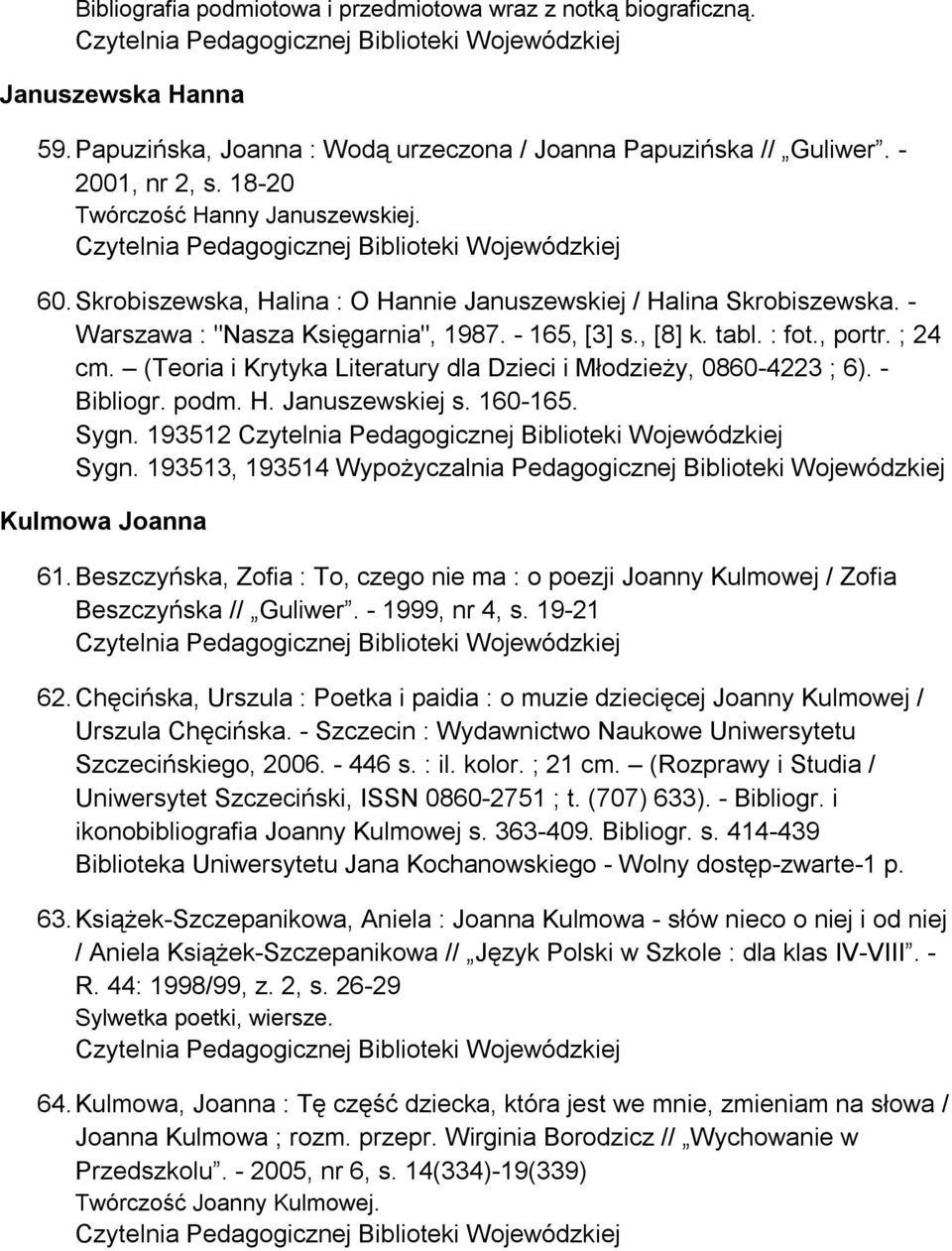 ; 24 cm. (Teoria i Krytyka Literatury dla Dzieci i Młodzieży, 0860-4223 ; 6). - Bibliogr. podm. H. Januszewskiej s. 160-165. Sygn. 193512 Sygn.