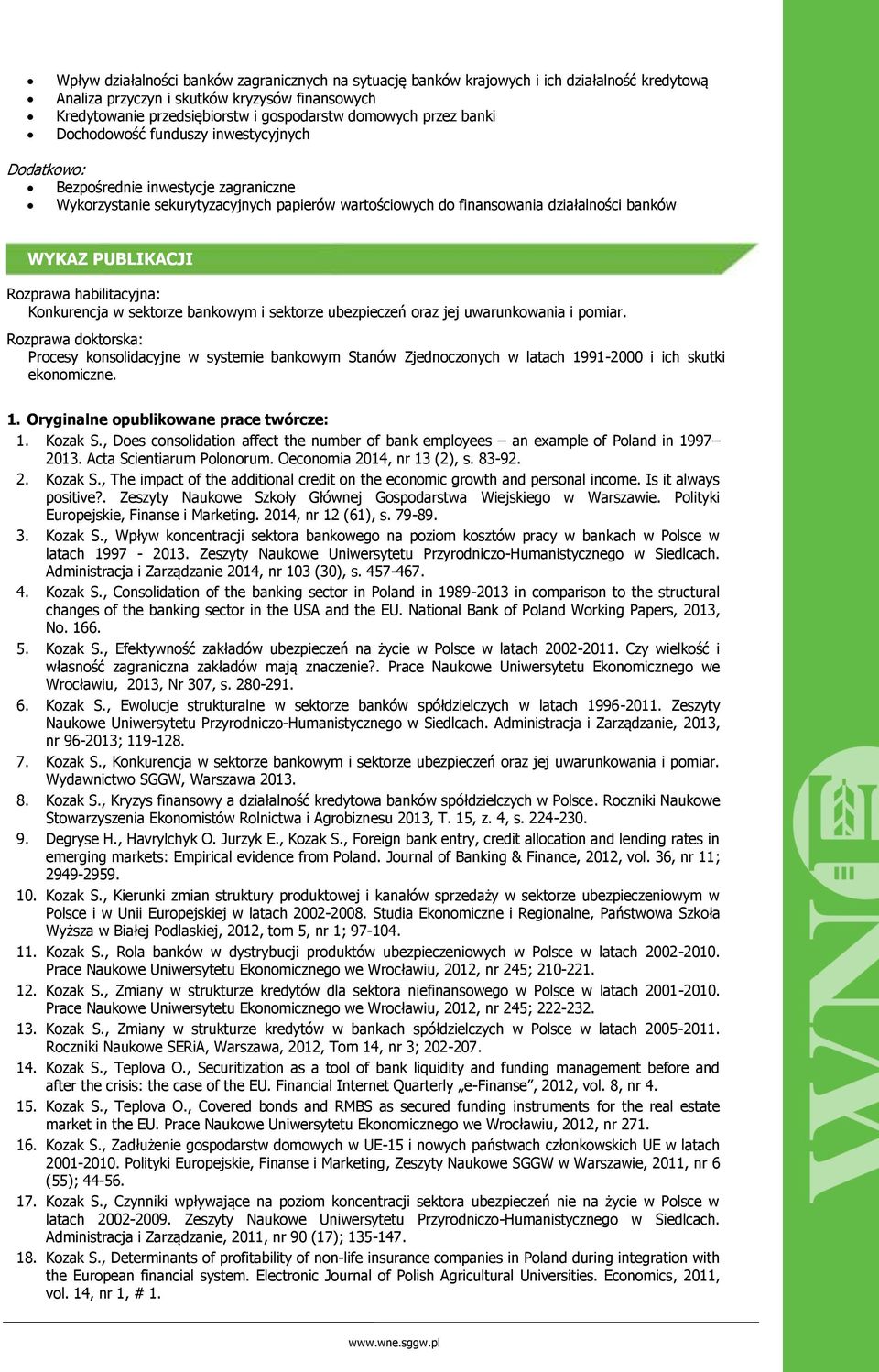 PUBLIKACJI Rozprawa habilitacyjna: Konkurencja w sektorze bankowym i sektorze ubezpieczeń oraz jej uwarunkowania i pomiar.