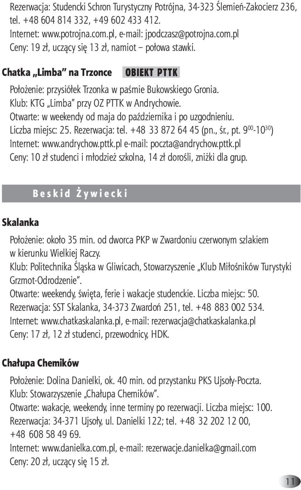 Klub: KTG Limba przy OZ PTTK w Andrychowie. Otwarte: w weekendy od maja do października i po uzgodnieniu. Liczba miejsc: 25. Rezerwacja: tel. +48 33 872 64 45 (pn., śr., pt.