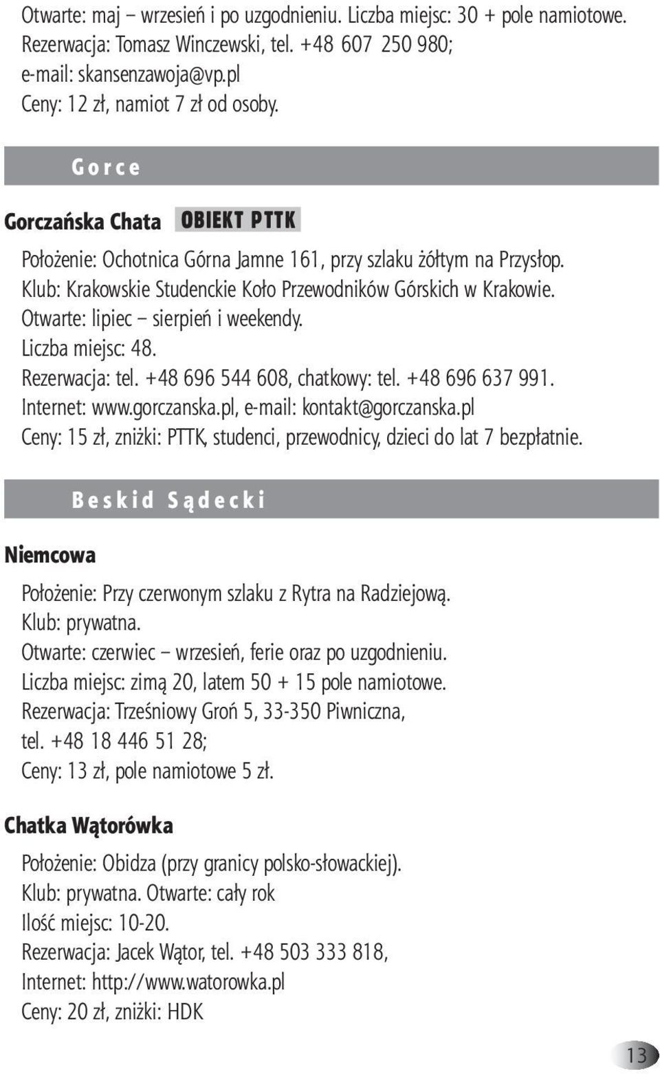 Otwarte: lipiec sierpień i weekendy. Liczba miejsc: 48. Rezerwacja: tel. +48 696 544 608, chatkowy: tel. +48 696 637 991. Internet: www.gorczanska.pl, e-mail: kontakt@gorczanska.