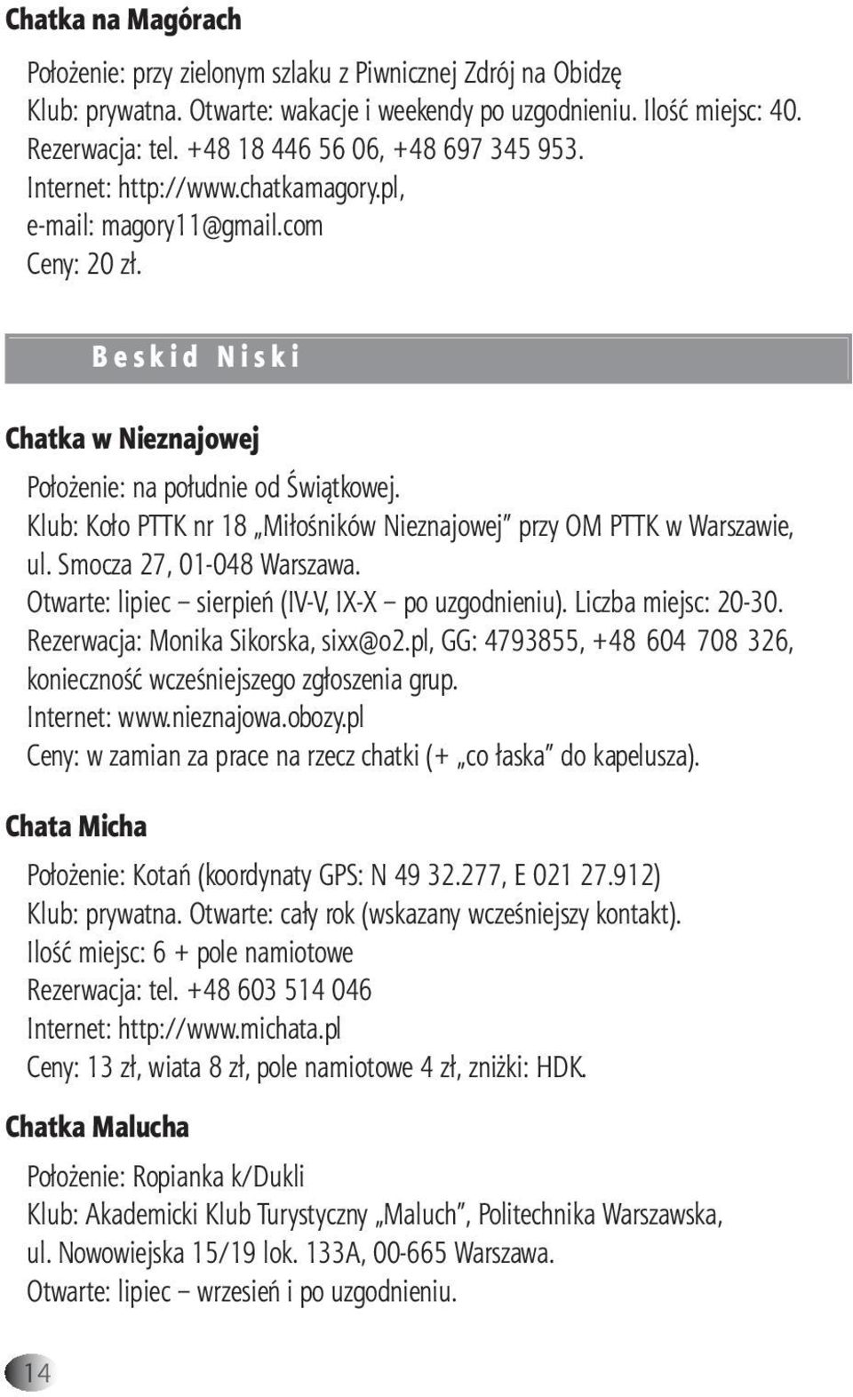 Klub: Koło PTTK nr 18 Miłośników Nieznajowej przy OM PTTK w Warszawie, ul. Smocza 27, 01-048 Warszawa. Otwarte: lipiec sierpień (IV-V, IX-X po uzgodnieniu). Liczba miejsc: 20-30.
