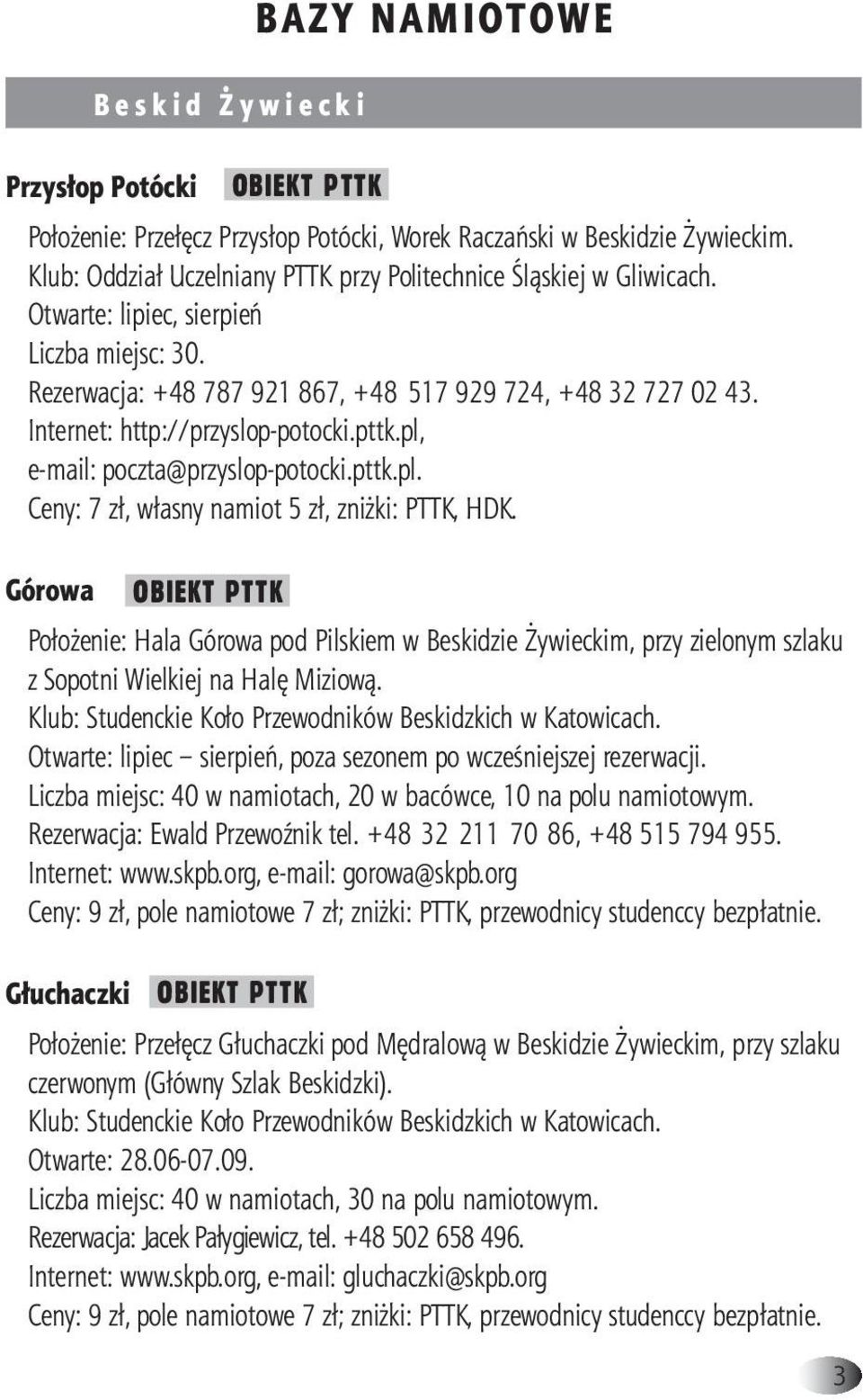 Internet: http://przyslop-potocki.pttk.pl, e-mail: poczta@przyslop-potocki.pttk.pl. Ceny: 7 zł, własny namiot 5 zł, zniżki: PTTK, HDK.