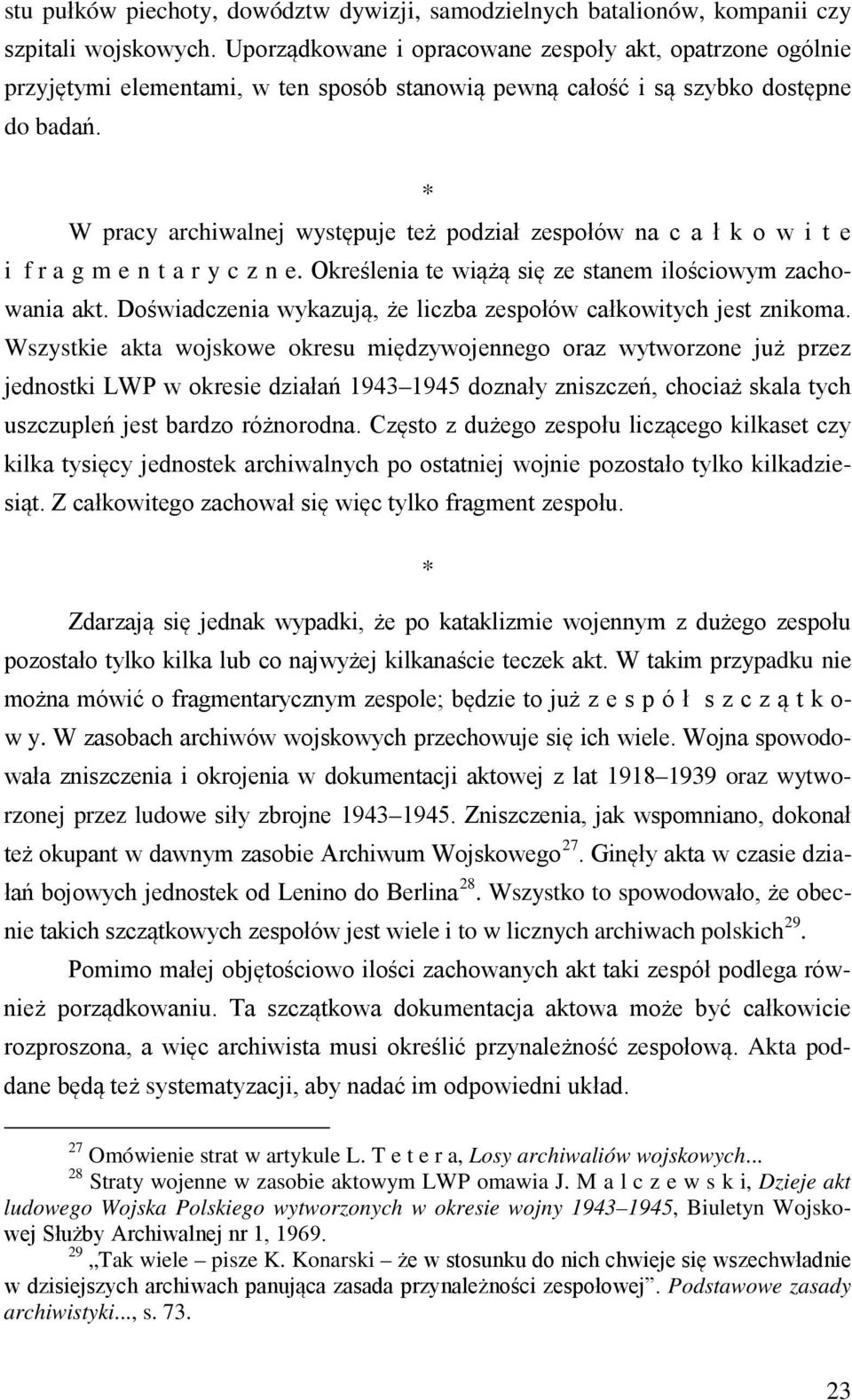 * W pracy archiwalnej występuje też podział zespołów na c a ł k o w i t e i f r a g m e n t a r y c z n e. Określenia te wiążą się ze stanem ilościowym zachowania akt.