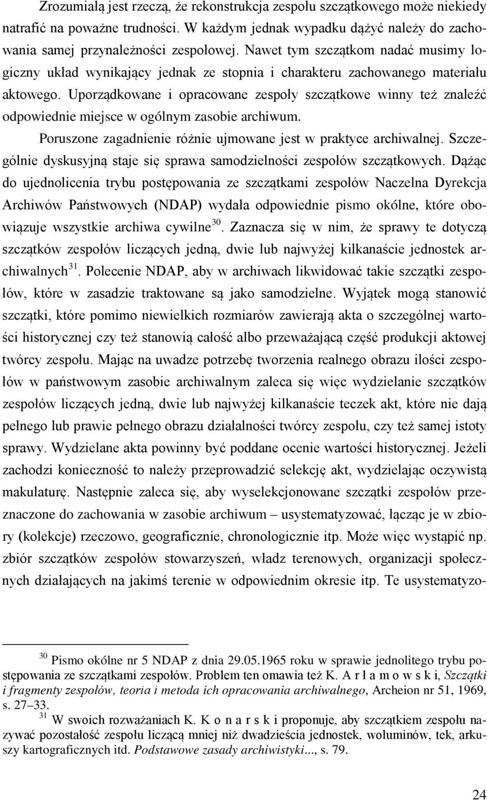 Uporządkowane i opracowane zespoły szczątkowe winny też znaleźć odpowiednie miejsce w ogólnym zasobie archiwum. Poruszone zagadnienie różnie ujmowane jest w praktyce archiwalnej.