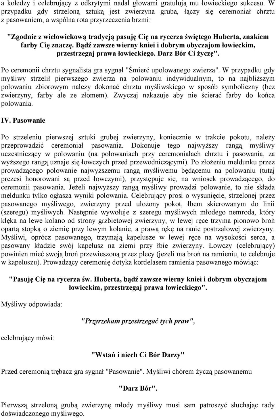 Huberta, znakiem farby Cię znaczę. Bądź zawsze wierny kniei i dobrym obyczajom łowieckim, przestrzegaj prawa łowieckiego. Darz Bór Ci życzę".