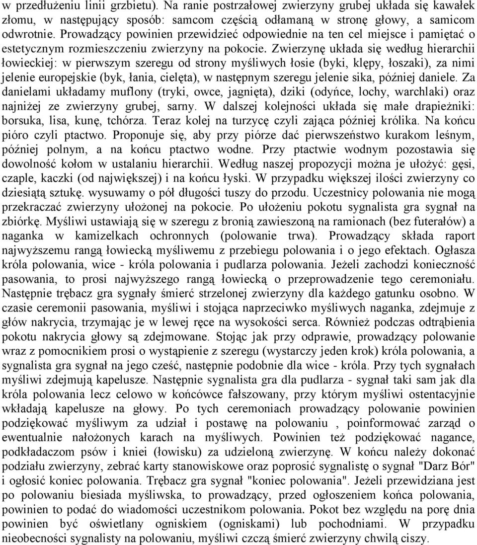 Zwierzynę układa się według hierarchii łowieckiej: w pierwszym szeregu od strony myśliwych łosie (byki, klępy, łoszaki), za nimi jelenie europejskie (byk, łania, cielęta), w następnym szeregu jelenie