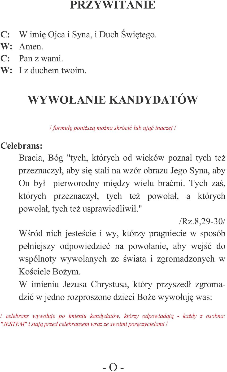 był pierworodny między wielu braćmi. Tych zaś, których przeznaczył, tych też powołał, a których powołał, tych też usprawiedliwił." /Rz.