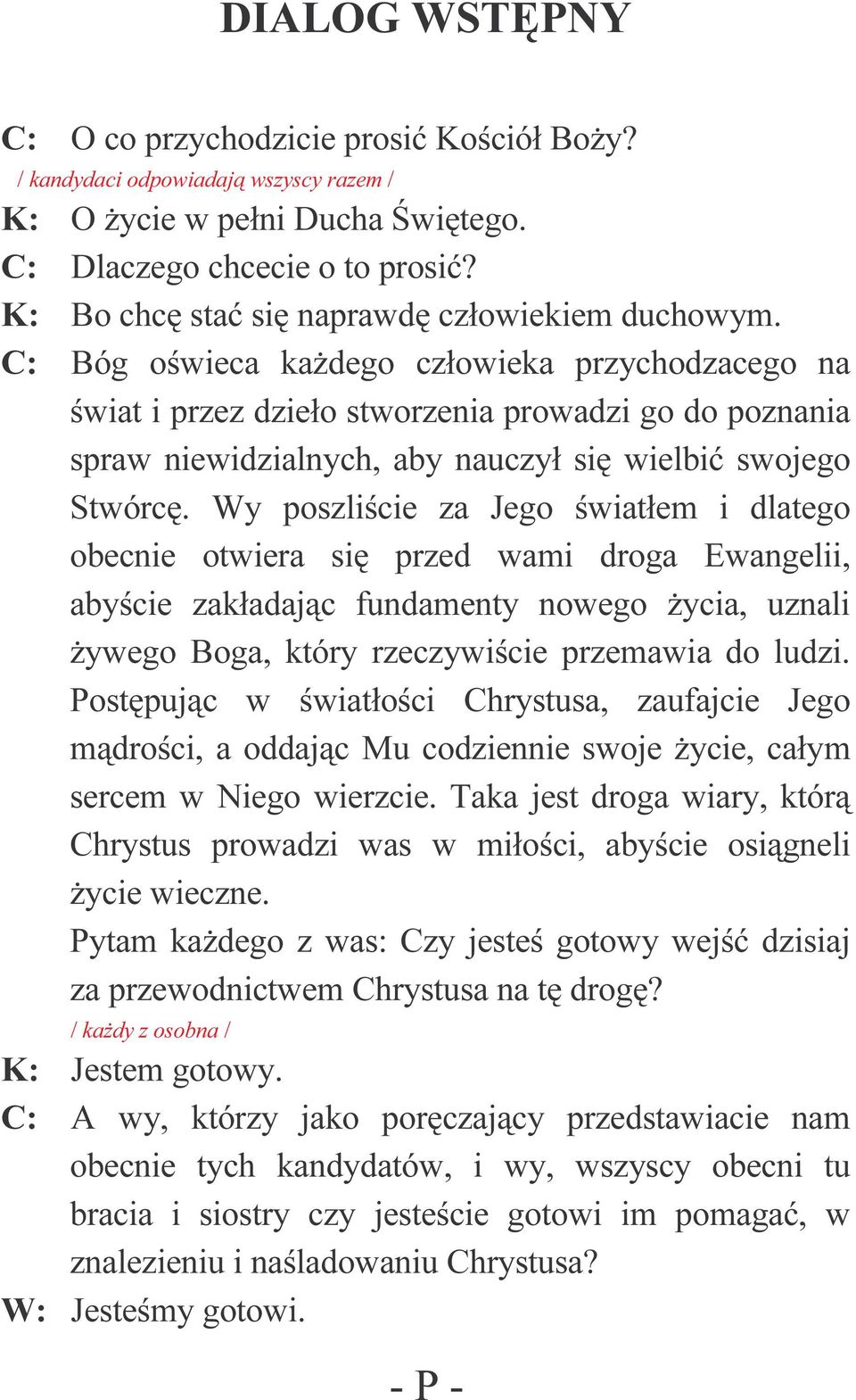 C: Bóg oświeca każdego człowieka przychodzacego na świat i przez dzieło stworzenia prowadzi go do poznania spraw niewidzialnych, aby nauczył się wielbić swojego Stwórcę.