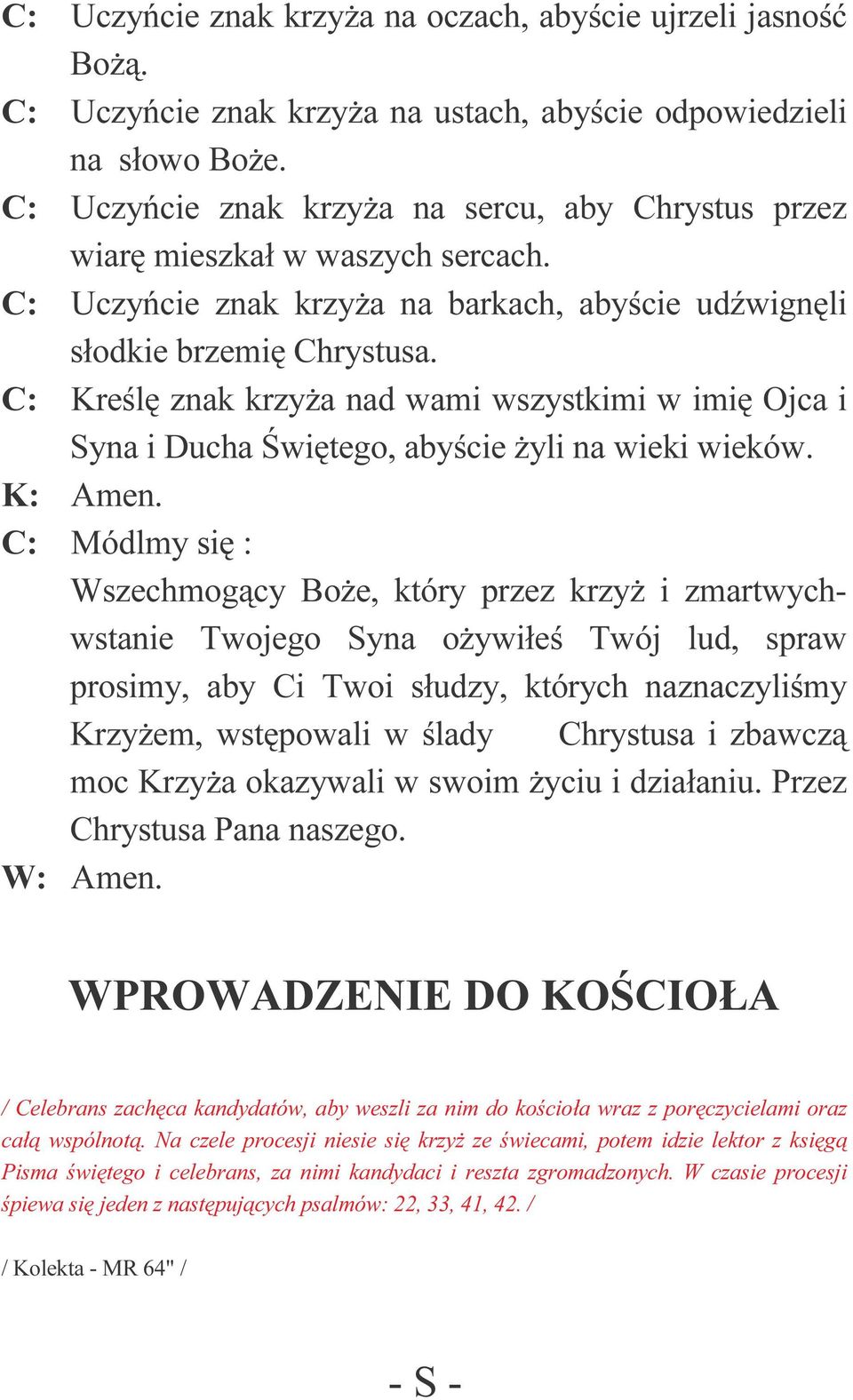 C: Kreślę znak krzyża nad wami wszystkimi w imię Ojca i Syna i Ducha Świętego, abyście żyli na wieki wieków. K: Amen.