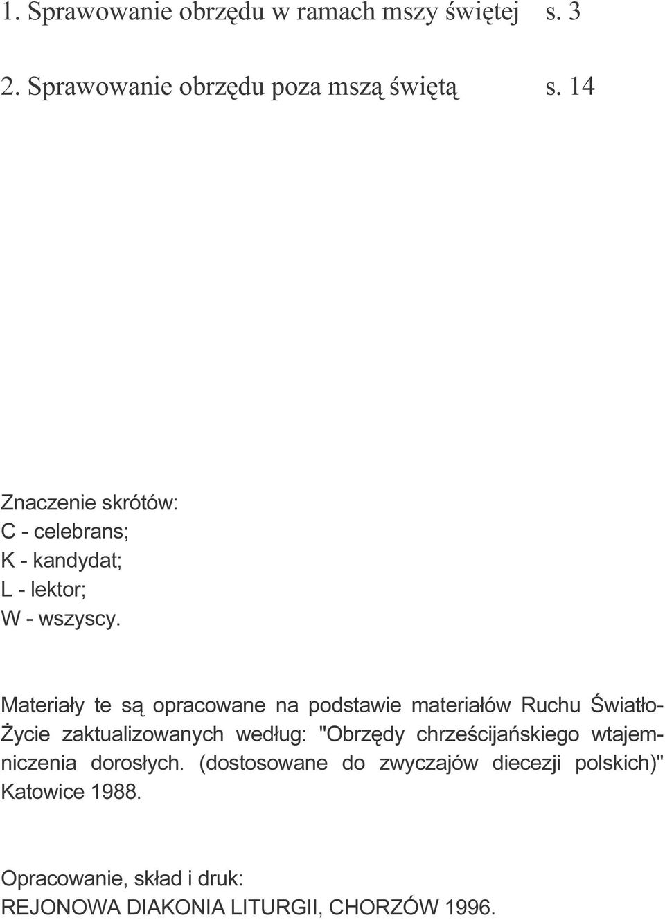 Materiały te są opracowane na podstawie materiałów Ruchu Światło- Życie zaktualizowanych według: "Obrzędy