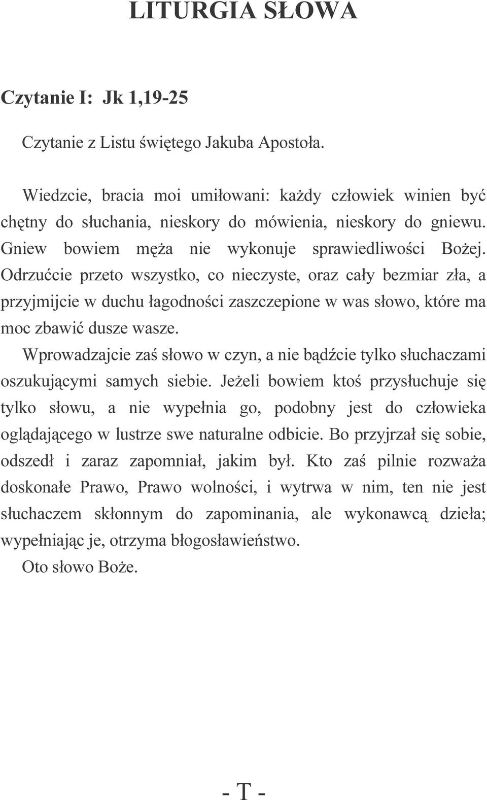 Odrzućcie przeto wszystko, co nieczyste, oraz cały bezmiar zła, a przyjmijcie w duchu łagodności zaszczepione w was słowo, które ma moc zbawić dusze wasze.