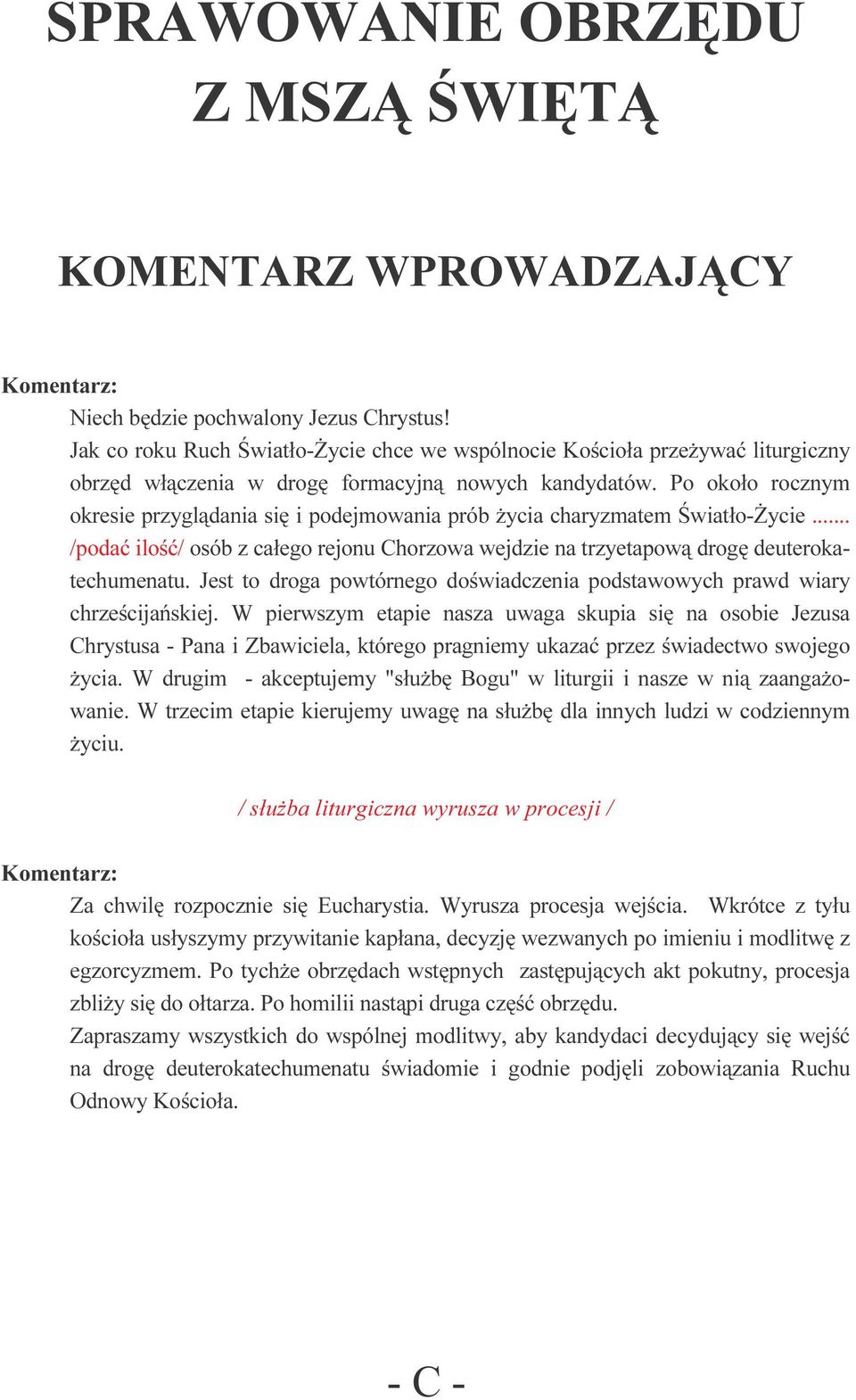 Po około rocznym okresie przyglądania się i podejmowania prób życia charyzmatem Światło-Życie... /podać ilość/ osób z całego rejonu Chorzowa wejdzie na trzyetapową drogę deuterokatechumenatu.