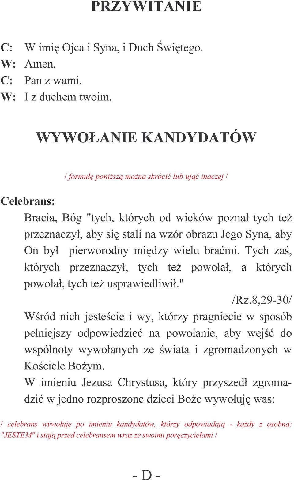 był pierworodny między wielu braćmi. Tych zaś, których przeznaczył, tych też powołał, a których powołał, tych też usprawiedliwił." /Rz.