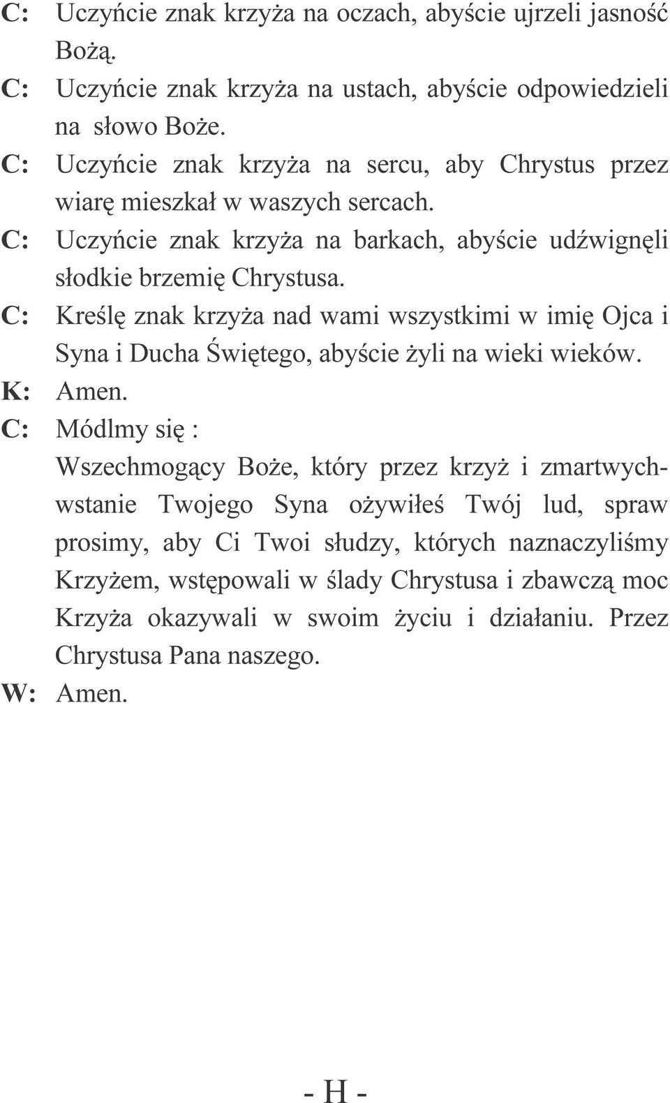 C: Kreślę znak krzyża nad wami wszystkimi w imię Ojca i Syna i Ducha Świętego, abyście żyli na wieki wieków. K: Amen.