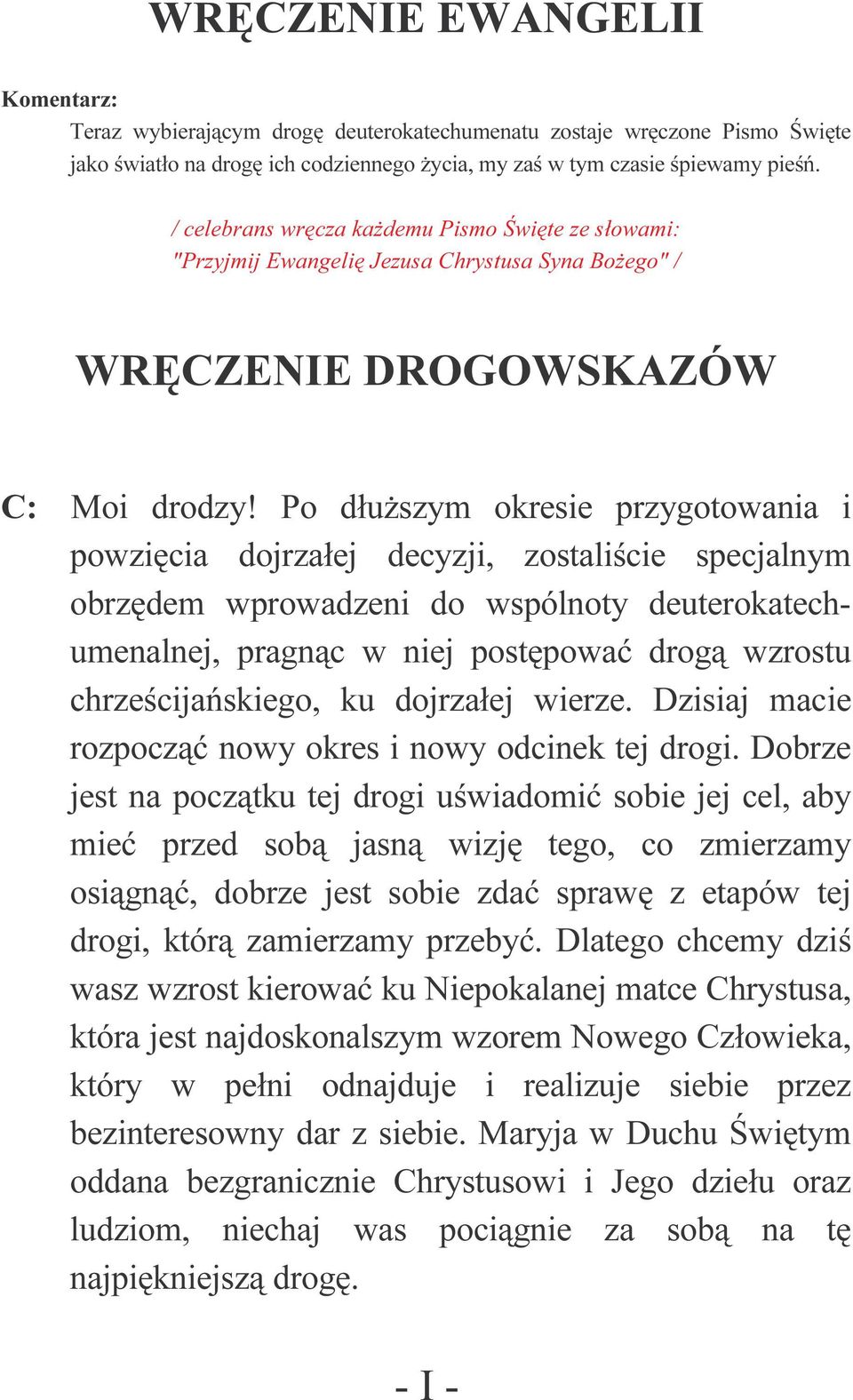 Po dłuższym okresie przygotowania i powzięcia dojrzałej decyzji, zostaliście specjalnym obrzędem wprowadzeni do wspólnoty deuterokatechumenalnej, pragnąc w niej postępować drogą wzrostu