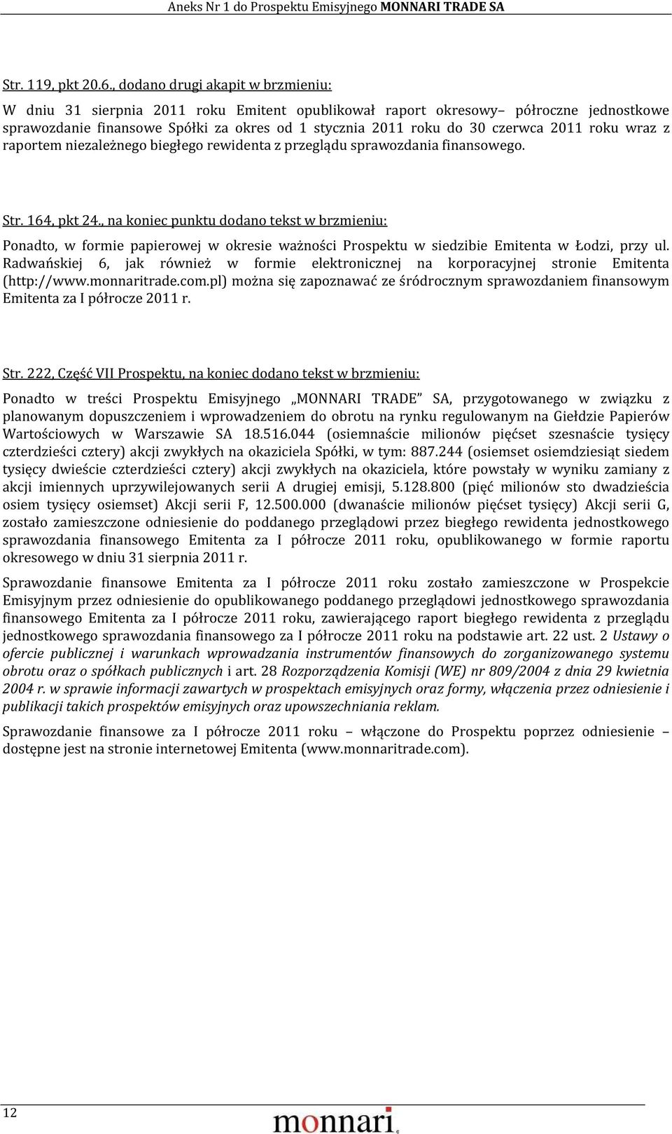 2011 roku wraz z raportem niezależnego biegłego rewidenta z przeglądu sprawozdania finansowego. Str. 164, pkt 24.