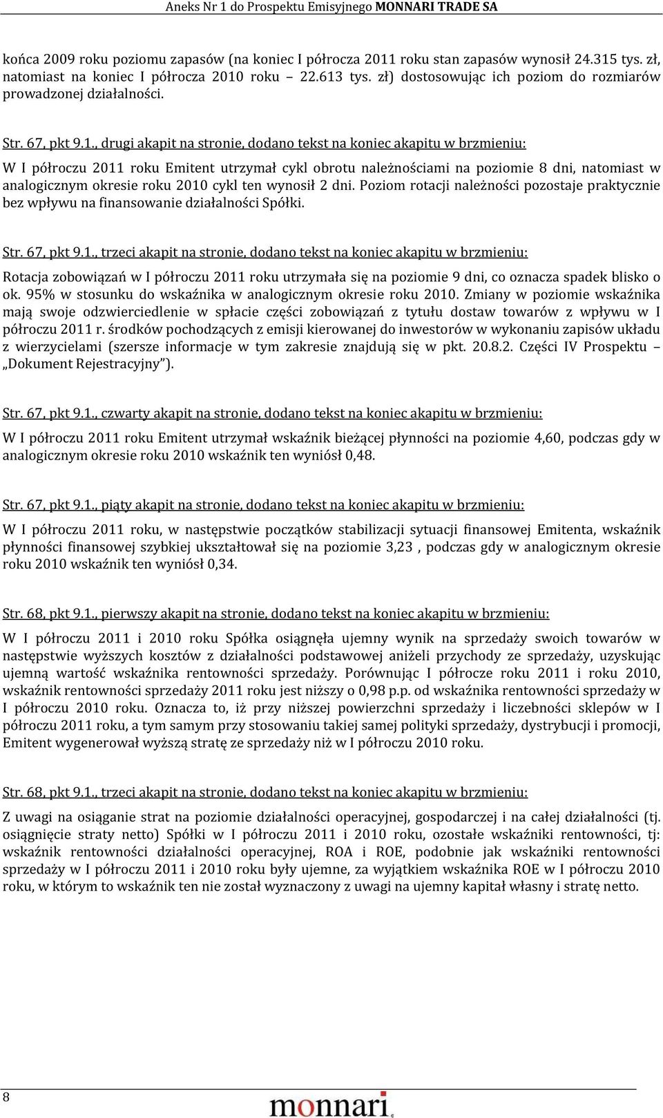 , drugi akapit na stronie, dodano tekst na koniec akapitu w brzmieniu: W I półroczu 2011 roku Emitent utrzymał cykl obrotu należnościami na poziomie 8 dni, natomiast w analogicznym okresie roku 2010