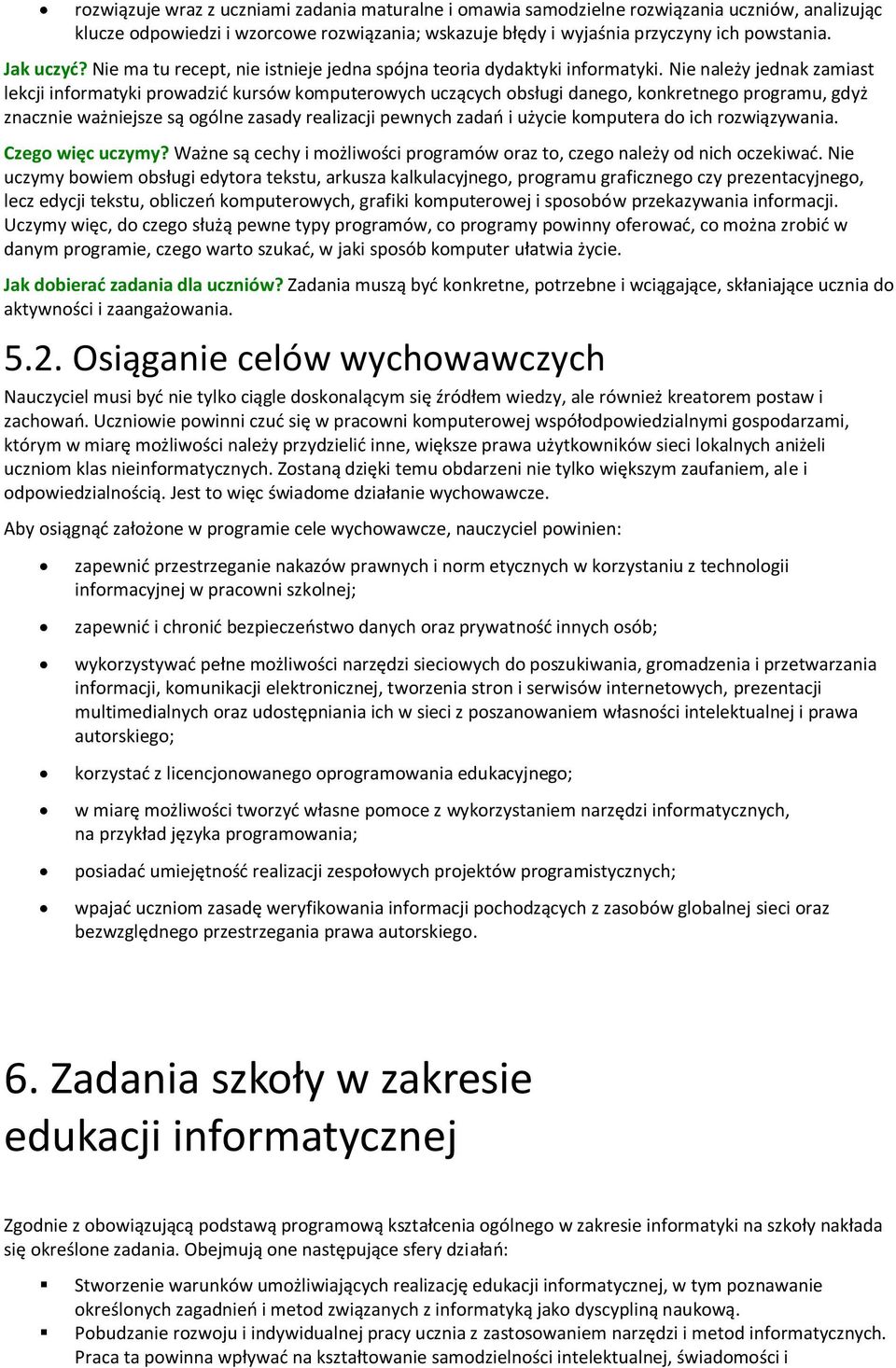 Nie należy jednak zamiast lekcji informatyki prowadzić kursów komputerowych uczących obsługi danego, konkretnego programu, gdyż znacznie ważniejsze są ogólne zasady realizacji pewnych zadań i użycie