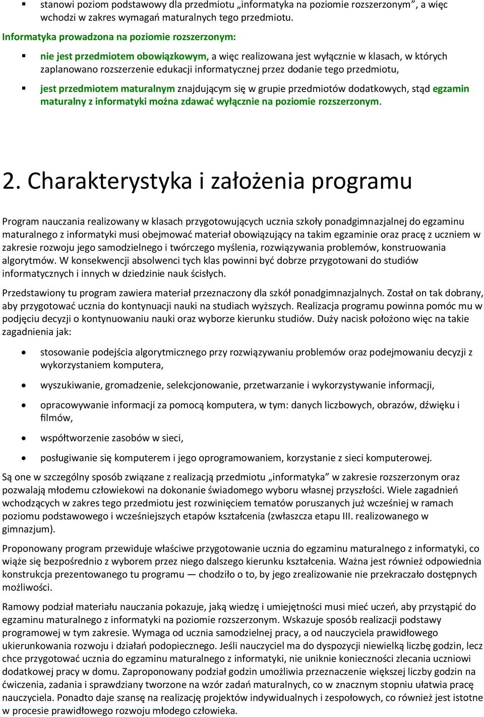 dodanie tego przedmiotu, jest przedmiotem maturalnym znajdującym się w grupie przedmiotów dodatkowych, stąd egzamin maturalny z informatyki można zdawać wyłącznie na poziomie rozszerzonym. 2.