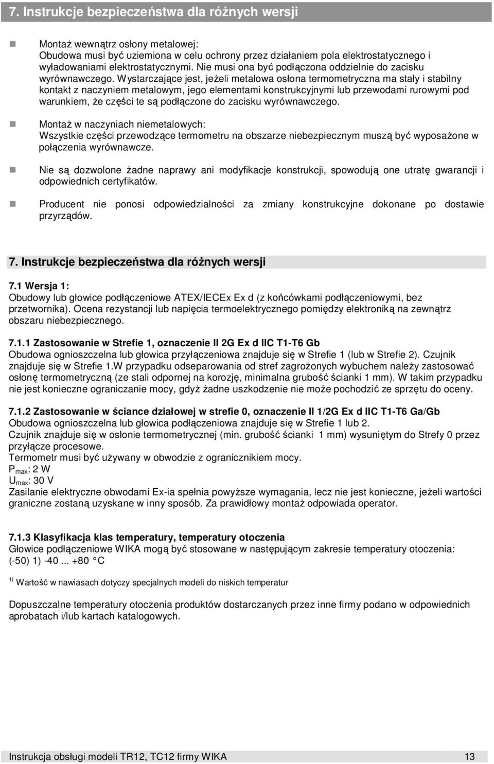 Wystarczające jest, jeżeli metalowa osłona termometryczna ma stały i stabilny kontakt z naczyniem metalowym, jego elementami konstrukcyjnymi lub przewodami rurowymi pod warunkiem, że części te są