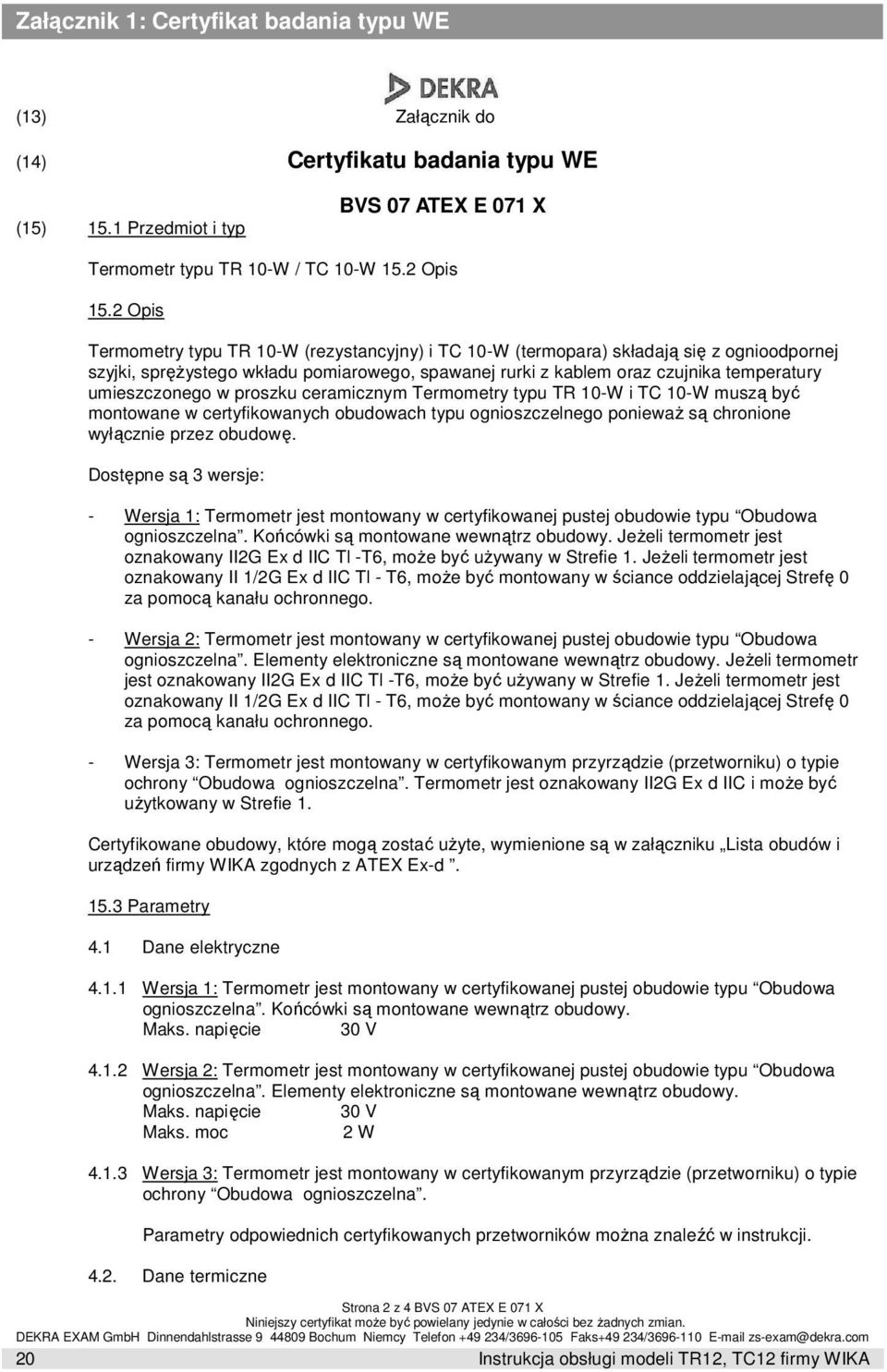 umieszczonego w proszku ceramicznym Termometry typu TR 10-W i TC 10-W muszą być montowane w certyfikowanych obudowach typu ognioszczelnego ponieważ są chronione wyłącznie przez obudowę.