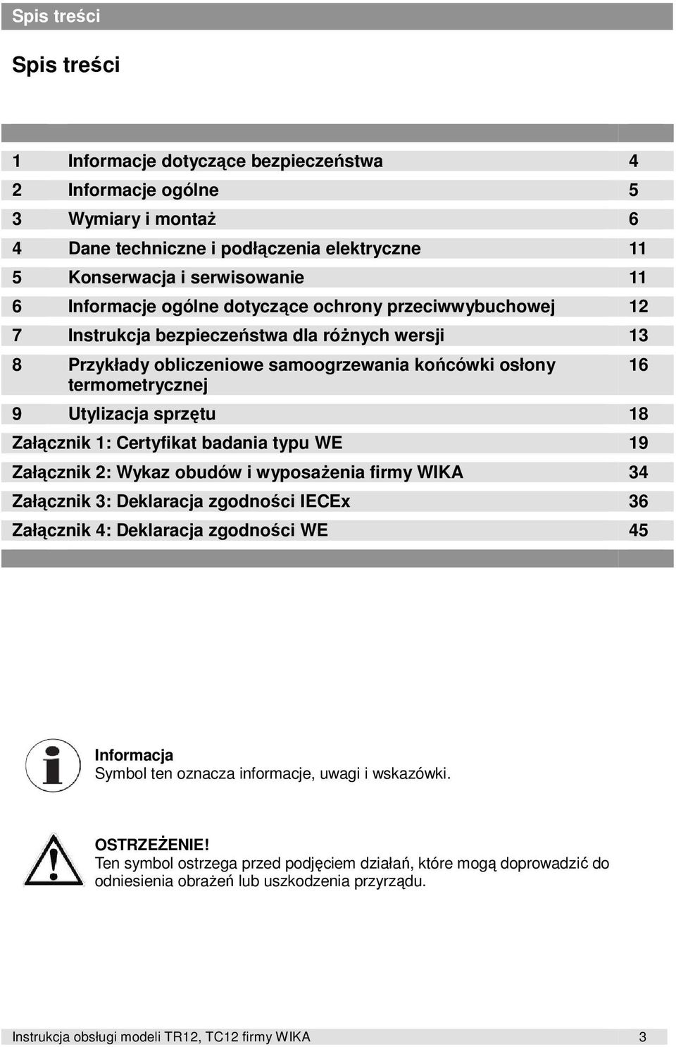 Załącznik 1: Certyfikat badania typu WE 19 Załącznik 2: Wykaz obudów i wyposażenia firmy WIKA 34 Załącznik 3: Deklaracja zgodności IECEx 36 Załącznik 4: Deklaracja zgodności WE 45 16 Informacja