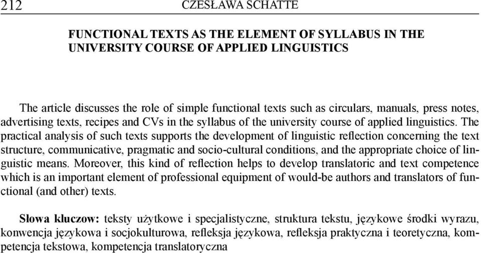 The practical analysis of such texts supports the development of linguistic reflection concerning the text structure, communicative, pragmatic and socio-cultural conditions, and the appropriate
