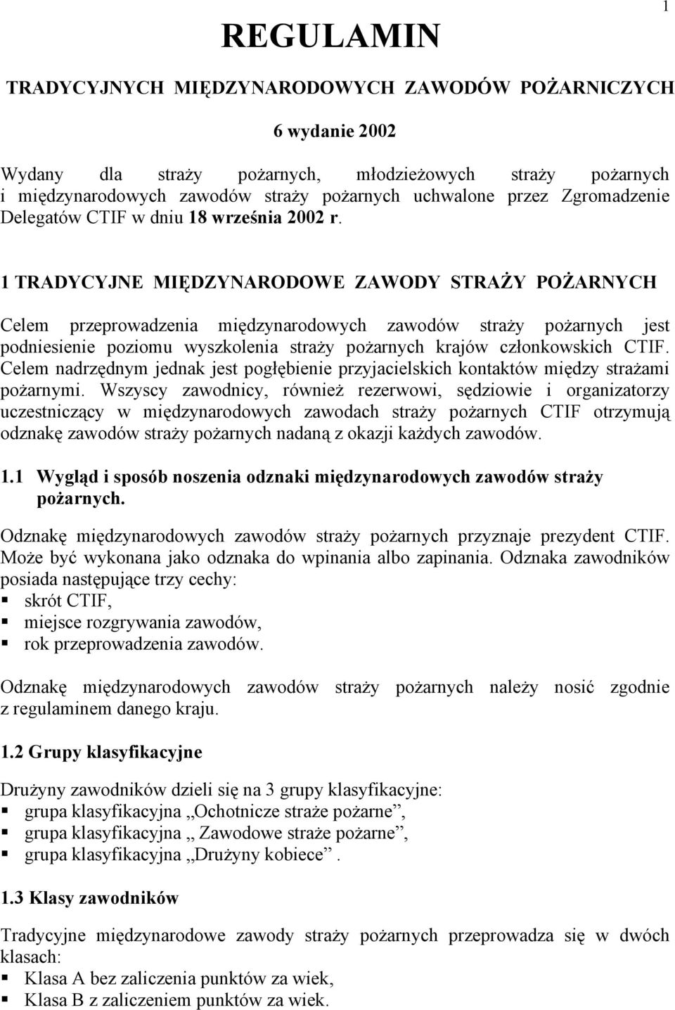 1 TRADYCYJNE MIĘDZYNARODOWE ZAWODY STRAŻY POŻARNYCH Celem przeprowadzenia międzynarodowych zawodów straży pożarnych jest podniesienie poziomu wyszkolenia straży pożarnych krajów członkowskich CTIF.