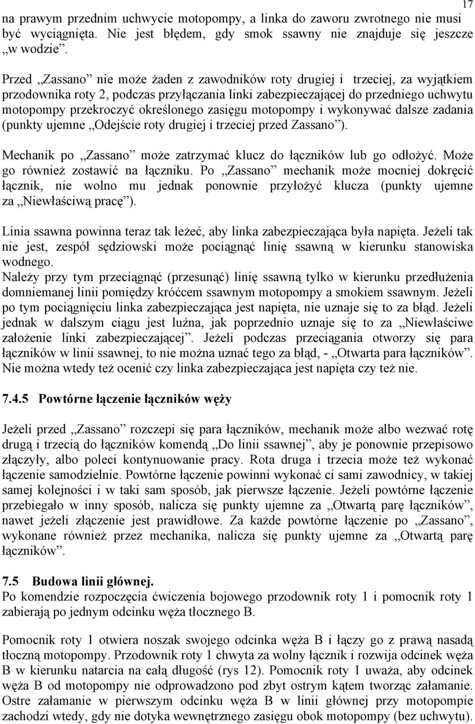 zasięgu motopompy i wykonywać dalsze zadania (punkty ujemne Odejście roty drugiej i trzeciej przed Zassano ). Mechanik po Zassano może zatrzymać klucz do łączników lub go odłożyć.