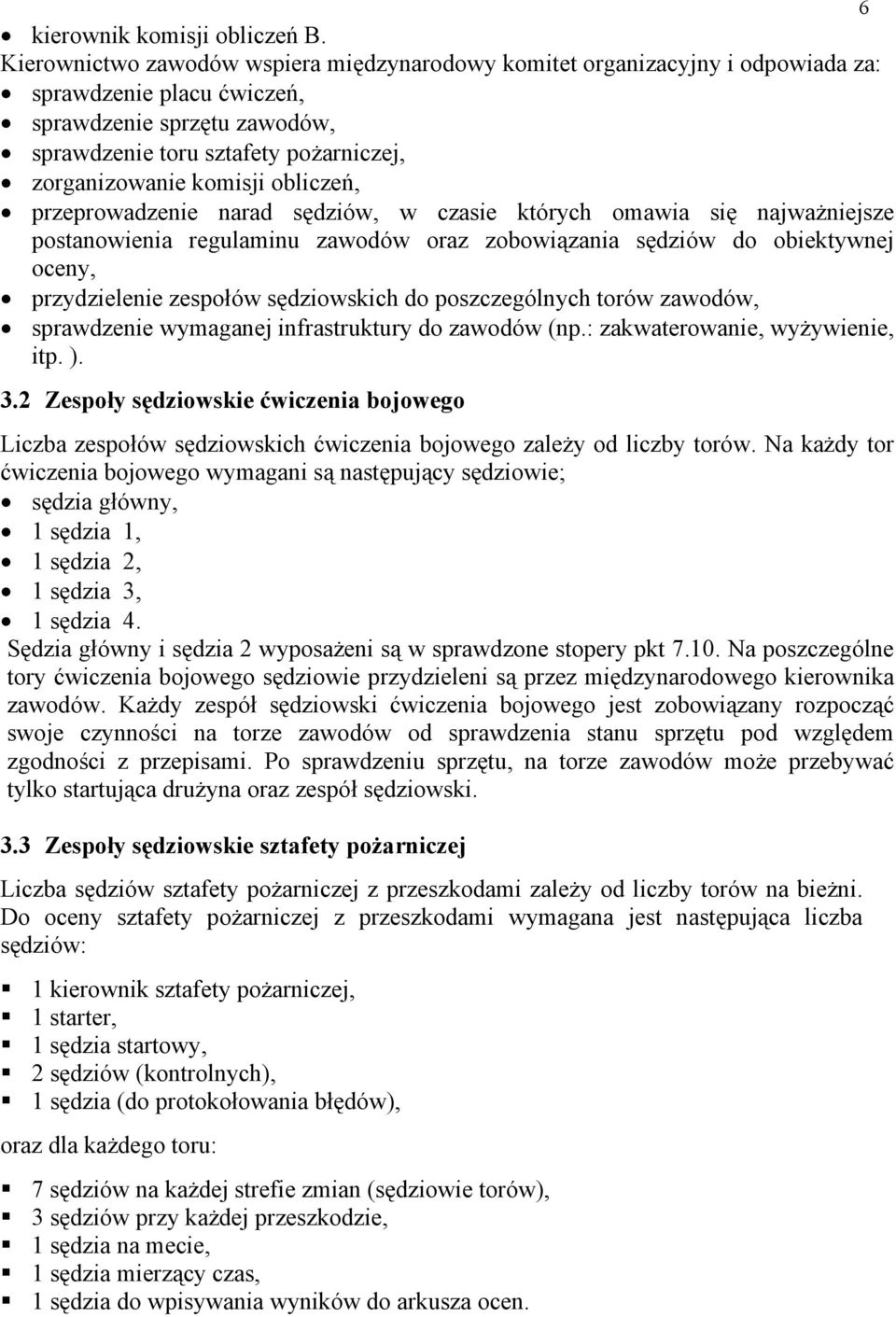 obliczeń, przeprowadzenie narad sędziów, w czasie których omawia się najważniejsze postanowienia regulaminu zawodów oraz zobowiązania sędziów do obiektywnej oceny, przydzielenie zespołów sędziowskich