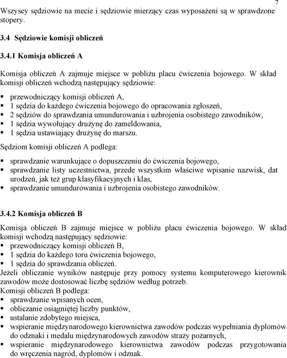 uzbrojenia osobistego zawodników, 1 sędzia wywołujący drużynę do zameldowania, 1 sędzia ustawiający drużynę do marszu.