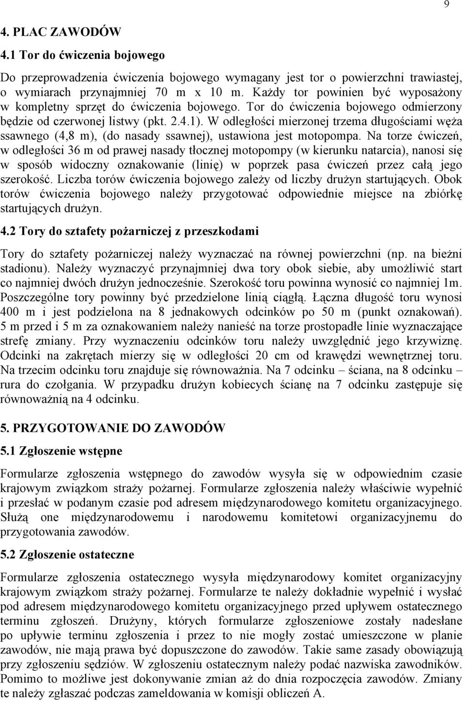 W odległości mierzonej trzema długościami węża ssawnego (4,8 m), (do nasady ssawnej), ustawiona jest motopompa.